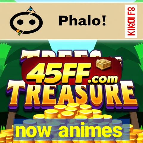 now animes